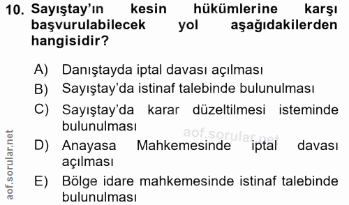 10. soru: Sayıştay'ın kesin hükümlerine karşı başvurulabilecek yol aşağıdakilerden hangisidir? A) Danıştayda iptal davası açılm…