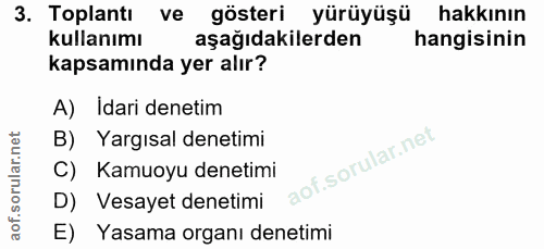 3. soru: Toplantı ve gösteri yürüyüşü hakkının kullanımı aşağıdakilerden hangisinin kapsamında yer alır? A) Idari denetim B) Y…