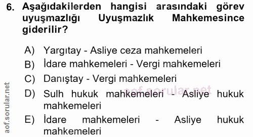 6. soru: Aşağıdakilerden hangisi arasındaki görev uyuşmazlığı Uyuşmazlık Mahkemesince giderilir? A) Yargıtay - Asliye ceza mah…