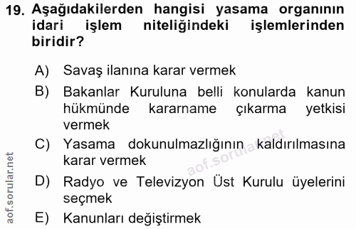 19. soru: Aşağıdakilerden hangisi yasama organının idari işlem niteliğindeki işlemlerinden biridir? A) Savaş ilanına karar verm…