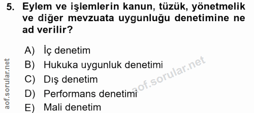 5. soru: Eylem ve işlemlerin kanun, tüzük, yönetmelik ve diğer mevzuata uygunlugu denetimine ne ad verilir? A) İç denetim B) H…