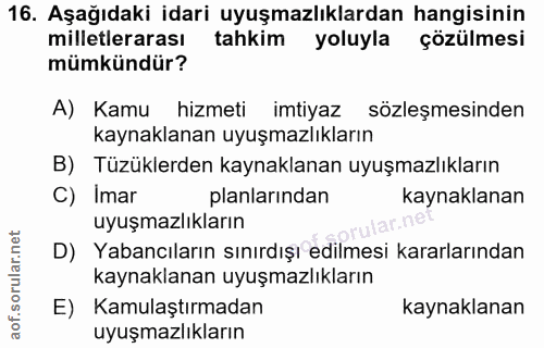 16. soru: Aşağıdaki idari uyuşmazlıklardan hangisinin milletlerarası tahkim yoluyla çözülmesi mümkündür? A) Kamu hizmeti imtiya…