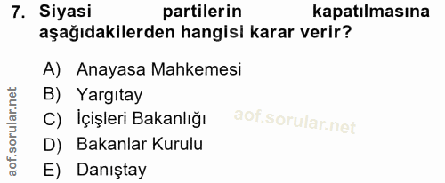 7. soru: Siyasi partilerin kapatılmasına aşağıdakilerden hangisi karar verir? A) Anayasa Mahkemesi B) Yargıtay C) İçişleri Bak…