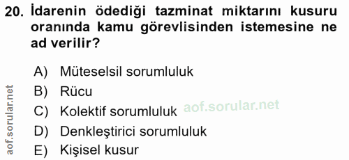 20. soru: Idarenin ödediği tazminat miktarını kusuru oranında kamu görevlisinden istemesine ne ad verilir? A) Müteselsil soruml…