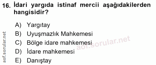 16. soru: Idari yargıda istinaf mercii aşağıdakilerden hangisidir? A) Yargıtay B) Uyuşmazlık Mahkemesi C) Bölge idare mahkemesi…