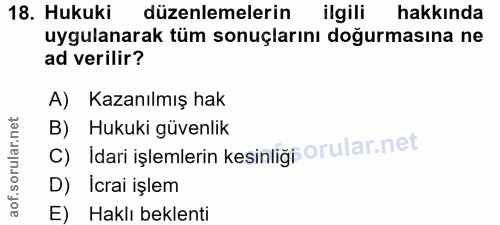 18. soru: Hukuki düzenlemelerin ilgili hakkında uygulanarak tüm sonuçlarını doğurmasına ne ad verilir? A) Kazanılmış hak c) Ida…
