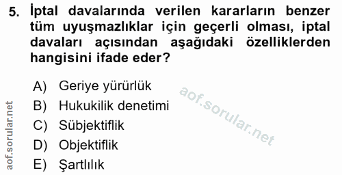 5. soru: Iptal davalarında verilen kararların benzer tüm uyuşmazlıklar için geçerli olması, iptal davaları açısından aşağıdaki…