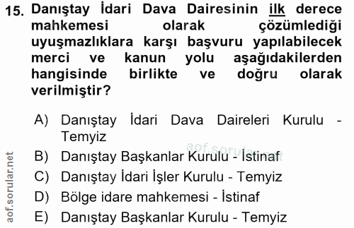 15. soru: Danıştay İdari Dava Dairesinin ilk derece mahkemesi olarak çözümlediği uyuşmazlıklara karşı başvuru yapılabilecek mer…