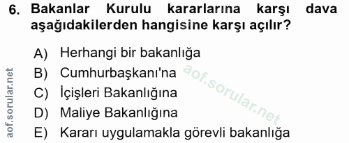 6. soru: Bakanlar Kurulu kararlarına karşı dava aşağıdakilerden hangisine karşı açılır? A) Herhangi bir bakanlığa B) Cumhurbaş…