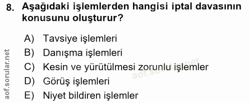 8. soru: Aşağıdaki işlemlerden hangisi iptal davasının konusunu oluşturur? A) Tavsiye işlemleri rular.net B) Danışma işlemleri…