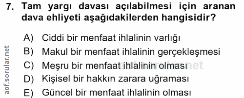 7. soru: Tam yargı davası açılabilmesi için aranan dava ehliyeti aşağıdakilerden hangisidir? A) Ciddi bir menfaat ihlalinin va…