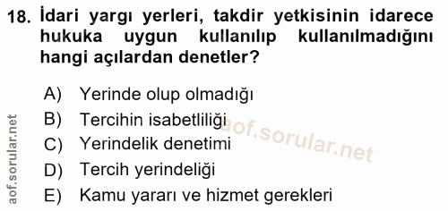 18. soru: İdari yargı yerleri, takdir yetkisinin idarece hukuka uygun kullanılıp kullanılmadığını hangi açılardan denetler? B)…