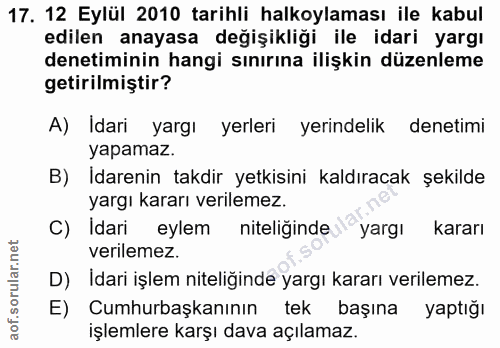 17. soru: 12 Eylül 2010 tarihli halkoylaması ile kabul edilen anayasa değişikliği ile idari yargı denetiminin hangi sınırına il…