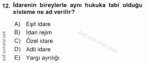 12. soru: İdarenin bireylerle aynı hukuka tabi olduğu sisteme ne ad verilir? A) Eșit idare B) Idari rejim C) Özel idare D) Adli…