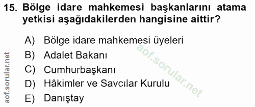 15. soru: Bölge idare mahkemesi başkanlarını atama yetkisi aşağıdakilerden hangisine aittir? A) Bölge idare mahkemesi üyeleri B…