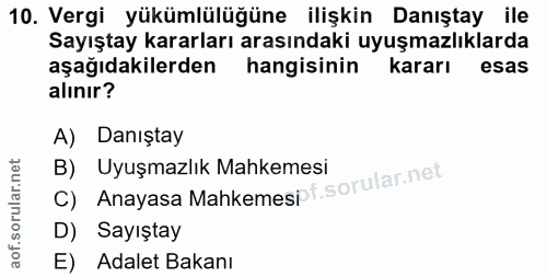 10. soru: Vergi yükümlülüğüne ilişkin Danıştay ile Sayıştay kararları arasındaki uyuşmazlıklarda aşağıdakilerden hangisinin kar…