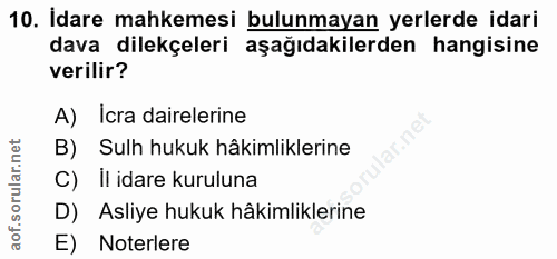 10. soru: İdare mahkemesi bulunmayan yerlerde idari dava dilekçeleri aşağıdakilerden hangisine verilir? A) Icra dairelerine B)…