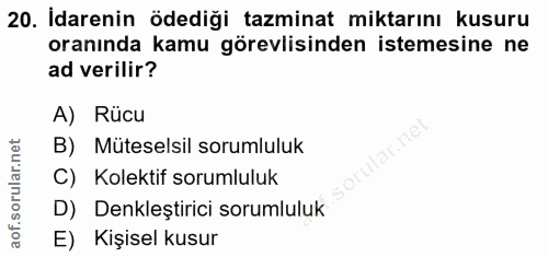 20. soru: İdarenin ödediği tazminat miktarını kusuru oranında kamu görevlisinden istemesine ne ad verilir? A) Rücu lar.ne B) Mü…