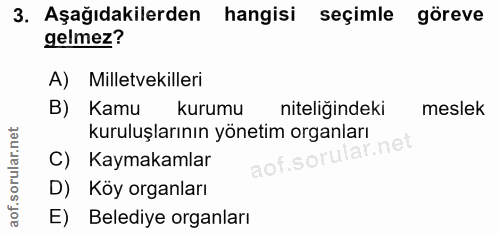 3. soru: Aşağıdakilerden hangisi seçimle göreve gelmez? A) Milletvekilleri B) Kamu kurumu niteliğindeki meslek kuruluşlarının…