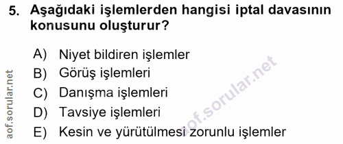 5. soru: Aşağıdaki işlemlerden hangisi iptal davasının konusunu oluşturur? A) Niyet bildiren işlemler B) Görüş işlemleri ular.…