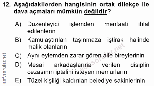 12. soru: Aşağıdakilerden hangisinin ortak dilekçe ile dava açmaları mümkün değildir? A) Düzenleyici işlemden menfaati ihlal ed…