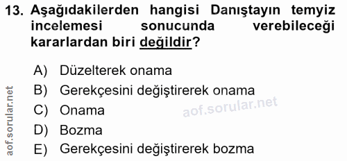 13. soru: Aşağıdakilerden hangisi Danıştayın temyiz incelemesi sonucunda verebileceği kararlardan biri değildir? A) Düzelterek…