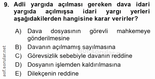 9. soru: Adli yargıda açılması gereken dava idari yargıda açılmışsa idari yargı yerleri aşağıdakilerden hangisine karar verirl…