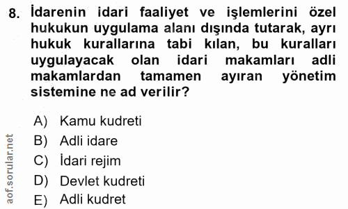 8. soru: İdarenin idari faaliyet ve işlemlerini özel hukukun uygulama alanı dışında tutarak, ayrı hukuk kurallarına tabi kılan…