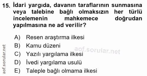 15. soru: Idari yargıda, davanın taraflarının sunmasına veya talebine bağlı olmaksızın her türlü incelemenin mahkemece doğrudan…