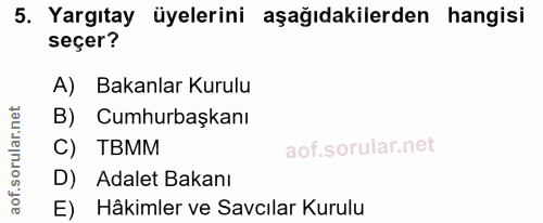 5. soru: Yargıtay üyelerini aşağıdakilerden hangisi seçer? A) Bakanlar Kurulu B) Cumhurbaşkanı C) TBMM D) Adalet Bakanı E) Hâk…
