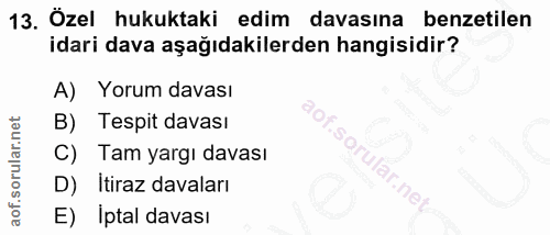 13. soru: Özel hukuktaki edim davasına benzetilen idari dava aşağıdakilerden hangisidir? A) Yorum davası B) Tespit davası C) Ta…
