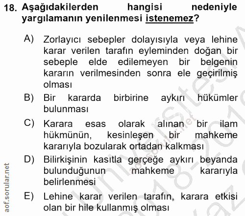 18. soru: Aşağıdakilerden hangisi nedeniyle yargılamanın yenilenmesi istenemez? A) Zorlayıcı sebepler dolayısıyla veya lehine k…