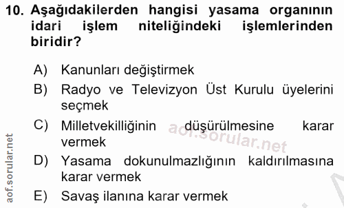 10. soru: Aşağıdakilerden hangisi yasama organının idari işlem niteliğindeki işlemlerinden biridir? A) Kanunları değiştirmek B)…