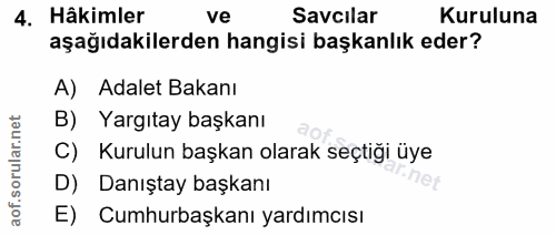 4. soru: Hâkimler ve Savcilar Kuruluna aşağıdakilerden hangisi başkanlık eder? A) Adalet Bakanı B) Yargıtay başkanı C) Kurulun…