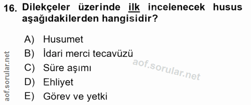 16. soru: Dilekçeler üzerinde ilk incelenecek husus aşağıdakilerden hangisidir? A) Husumet B) Idari merci tecavüzü C) Süre aşım…