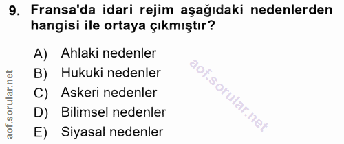 9. soru: Fransa'da idari rejim aşağıdaki nedenlerden hangisi ile ortaya çıkmıştır? A) Ahlaki nedenler B) Hukuki nedenler C) As…