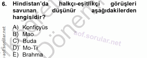 6. soru: Hindistan'da halkçı-eşitlikçi görüşleri savunan düşünür aşağıdakilerden hangisidir? A) Konfiçyüs B) Mao C) Buda D) Mo…