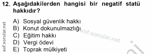 12. soru: Aşağıdakilerden hangisi bir negatif statü hakkıdır? B) Konut dokunulmazlig A) Sosyal güvenlik hakkı C) Egitim hakkı D…