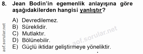 8. soru: Jean Bodin'in egemenlik anlayışına göre aşağıdakilerden hangisi yanlıştır? A) Devredilemez. B) Süreklidir. ular.ne C)…