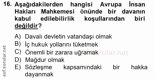 16. soru: Aşağıdakilerden hangisi Avrupa Insan Hakları Mahkemesi önünde bir davanın kabul edilebilirlik koşullarından biri deği…