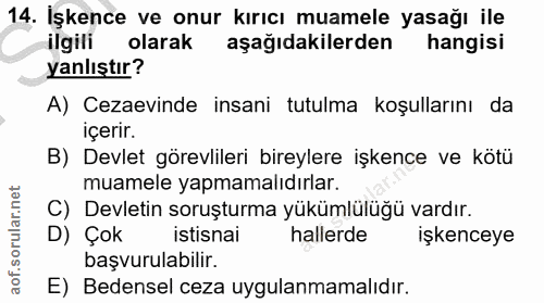 14. soru: Işkence ve onur kırıcı muamele yasağı ile ilgili olarak aşağıdakilerden hangisi yanlıştır? A) Cezaevinde insani tutul…