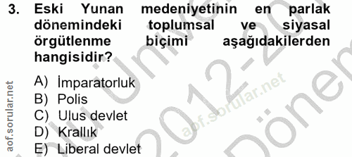 3. soru: Eski Yunan medeniyetinin en parlak dönemindeki toplumsal ve siyasal örgütlenme biçimi aşağıdakilerden hangisidir? A)…