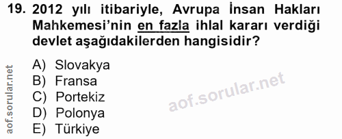 19. soru: 2012 yılı itibariyle, Avrupa İnsan Hakları Mahkemesi'nin en fazla ihlal kararı verdiği devlet aşağıdakilerden hangisi…