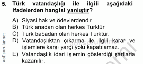 5. soru: Türk vatandaşlığı ile ilgili aşağıdaki ifadelerden hangisi yanlıştır? A) Siyasi hak ve ödevlerdendir. B) Türk anadan…