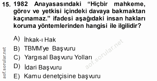 15. soru: 1982 Anayasasındaki "Hiçbir mahkeme, görev ve yetkisi içindeki davaya bakmaktan kaçınamaz." ifadesi aşağıdaki insan h…