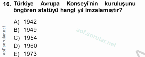 16. soru: Türkiye Avrupa Konseyi'nin kuruluşunu öngören statüyü hangi yıl imzalamıştır? A) 1942 B) 1949 of. C) 1954 D) 1960 E)…