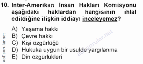 10. soru: Inter-Amerikan Insan Hakları Komisyonu aşağıdaki haklardan hangisinin ihlal edildiğine ilişkin iddiayı inceleyemez? A…