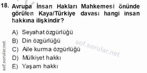 18. soru: Avrupa insan Hakları Mahkemesi önünde görülen Kaya/Türkiye davası hangi insan hakkına ilişkindir? A) Seyahat özgürlüğ…
