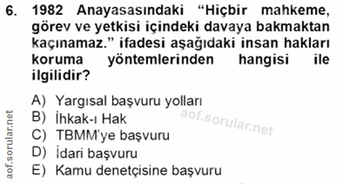 6. soru: 1982 Anayasasındaki "Hiçbir mahkeme, görev ve yetkisi içindeki davaya bakmaktan kaçınamaz." ifadesi aşağıdaki insan h…