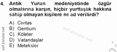 4. soru: Antik Yunan medeniyetinde özgür olmalarına karşın, hiçbir yurttaşlık hakkına sahip olmayan kişilere ne ad verilirdi?…